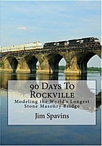 90 Days to Rockville: Modeling the Worlds Longest Stone Masonry Bridge (Paperback)