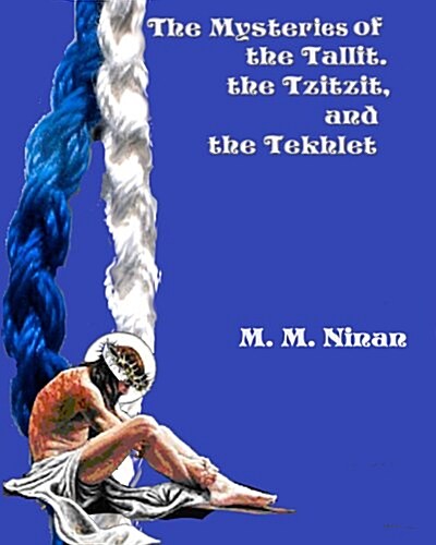 The Mysteries of the Tallit, the Tzitzit, and the Tekhlet (Paperback)