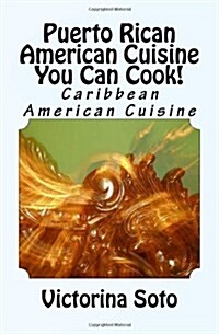 Puerto Rican American Cuisine You Can Cook!: Caribbean American Cuisine (Paperback)
