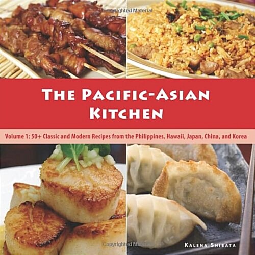 The Pacific-Asian Kitchen: 50+ Classic and Modern Recipes from the Philippines, Hawaii, Japan, China, and Korea (Paperback)