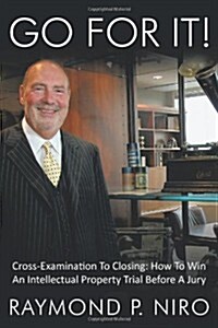 Go for It!: Cross-Examination to Closing: How to Win an Intellectual Property Trial Before a Jury (Paperback)