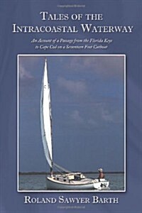 Tales of the Intracoastal Waterway: An Account of a Passage from the Florida Keys to Cape Cod on a Seventeen Foot Catboat (Paperback)