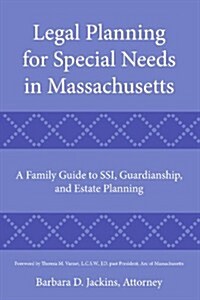 Legal Planning for Special Needs in Massachusetts: A Family Guide to Ssi, Guardianship, and Estate Planning (Paperback)