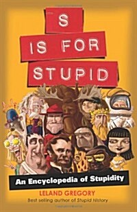 S Is for Stupid: An Encyclopedia of Stupidity Volume 11 (Paperback)