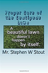 Proper Care of the Centipede Lawn: Grow a Healthy, Plush, Weed and Insect Free Lawn Naturally (Paperback)