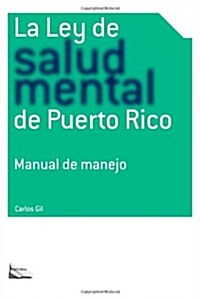 La Ley de Salud Mental de Puerto Rico: Manual Para Su Manejo Por Miembros de La Rama Judicial, Representantes Legales, Pacientes y Sus Familiares y Pr (Paperback)