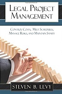 Legal Project Management: Control Costs, Meet Schedules, Manage Risks, and Maintain Sanity (Paperback)