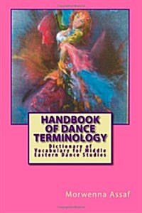 Handbook of Basic Dance Terminology: Dictionary of Vocabulary for Middle Eastern Dance Studies (Paperback)