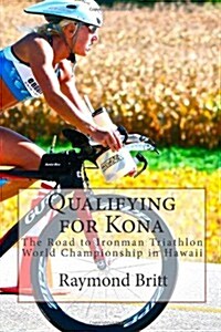 Qualifying for Kona: The Road to Ironman Triathlon World Championship in Hawaii (Paperback)