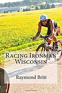 Racing Ironman Wisconsin: Everything You Need to Know (Paperback)