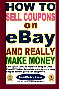 How To Sell Coupons on eBay and Really Make Money (Paperback)