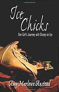 Ice Chicks: One Girls Journey with Disney on Ice (Paperback)