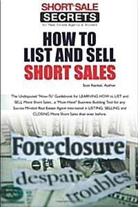 How to List and Sell Short Sales: The Undisputed How-To Guidebook for Learning How to List and Sell More Short Sales...a Must-Have Business Buil (Paperback)