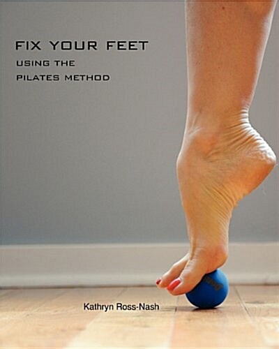 Fix Your Feet- Using the Pilates Method (Paperback)