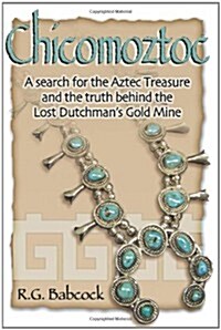 Chicomoztoc: A Search for the Aztec Treasure and the Truth Behind the Lost Dutchmans Gold Mine (Paperback)