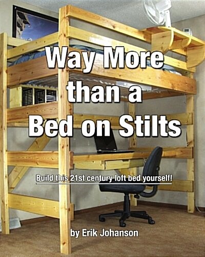 Way More Than a Bed on Stilts: Build This 21st Century Loft Bed Yourself (Paperback)