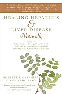 Healing Hepatitis & Liver Disease Naturally: Detoxification. Liver Gallbladder Flush. Alternative Remedies for Hepatitis C. Heal Hepatitis B with Natu (Paperback)