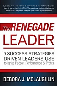 The Renegade Leader: 9 Success Strategies Driven Leaders Use to Ignite People, Performance & Profits (Paperback)