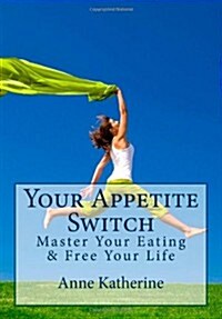 Your Appetite Switch: Master Your Eating & Free Your Life (Paperback)