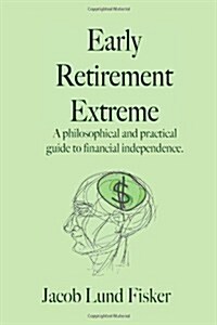 Early Retirement Extreme: A philosophical and practical guide to financial independence (Paperback)