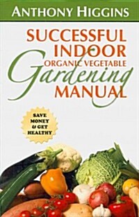 Successful Indoor Organic Vegetable Gardening Manual (Paperback)