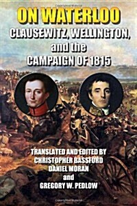 On Waterloo: Clausewitz, Wellington, and the Campaign of 1815 (Paperback)