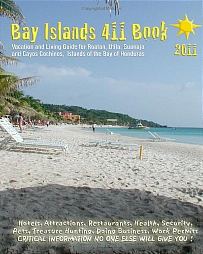Bay Islands 411 Book 2011: Vacation and Living Guide for Roatan, Utila and Guanaja, Bay Islands of Honduras (Paperback)