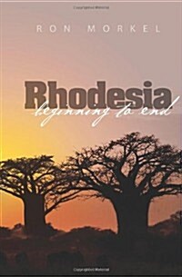 Rhodesia-Beginning to End (Paperback)