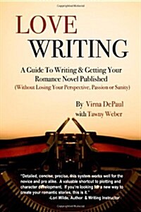 Love Writing: A Guide to Writing and Getting Your Romance Novel Published: (Without Losing Your Perspective, Passion or Sanity) (Paperback)