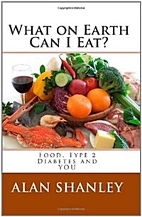 What on Earth Can I Eat?: Food, Type 2 Diabetes and You (Paperback)