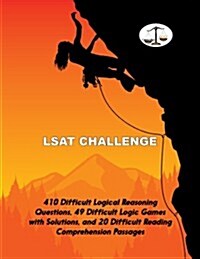 LSAT Challenge: 410 Difficult Logical Reasoning Questions, 49 Difficult Logic Games with Solutions, and 20 Difficult Reading Comprehen (Paperback)