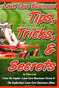 Lawn Care Business Tips, Tricks, & Secrets from the Gopher Lawn Care Business Forum & the Gopherhaul Lawn Care Business Show.: The Vast Majority of Ne (Paperback)