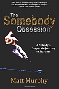 The Somebody Obsession: A Nobodys Desperate Journey to Stardom (Paperback)
