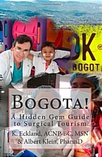 Bogota!: A Hidden Gem Guide to Surgical Tourism in Bogota, Colombia (Paperback)