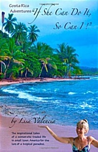 If She Can Do It, So Can I!: Costa Rica Adventures: The inspirational tales of a woman who traded life in small town America for the lure of a tropi (Paperback)