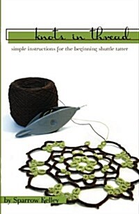 Knots In Thread: Simple Instructions For the Beginning Shuttle Tatter (Paperback)