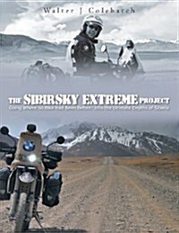 The Sibirsky Extreme Project: Going Where No Bike Had Been Before: Into the Ultimate Depths of Siberia (Paperback)