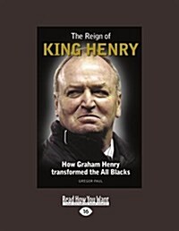 The Reign of King Henry: How Graham Henry Transformed the All Blacks (Paperback, 16)