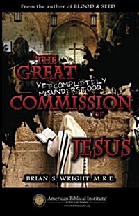 The Great Yet Completely Misunderstood Commission of Jesus: The Original Hebrew Understanding of Discipleship (Paperback)