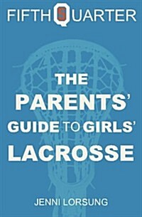 The Parents Guide to Girls Lacrosse (Paperback)