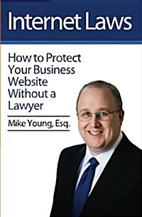 Internet Laws: How to Protect Your Business Website Without a Lawyer (Paperback)