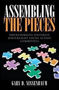 Assembling the Pieces: Supercharging Unitarian Universalist Social Action Committees (Paperback)