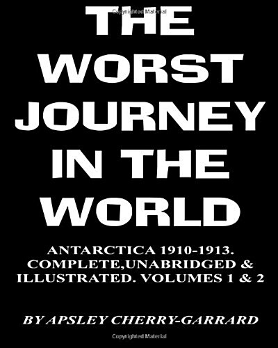 The Worst Journey in the World, Antarctica 1910-1913. Complete, Unabridged & Illustrated. Volumes 1 & 2. (Paperback)