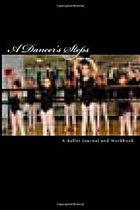 A Dancers Steps: A Ballet Journal and Workbook (Paperback)