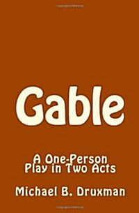 Gable: A One-Person Play in Two Acts (Paperback, Revised)