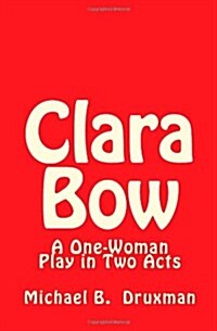 Clara Bow: A One-Woman Play in Two Acts (Paperback)