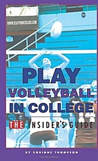 Play Volleyball in College. the Insiders Guide (Paperback)
