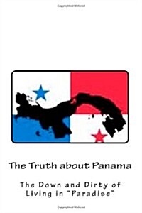 The Truth about Panama: The Down and Dirty of Living in Paradise (Paperback)