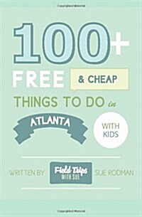 100+ Free & Cheap Things to do in Atlanta with Kids (Paperback)