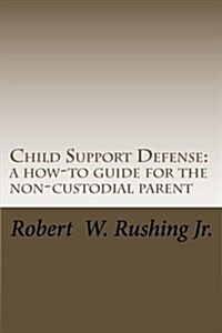 Child Support Defense: A How-To Guide for the Non-Custodial Parent (Paperback)